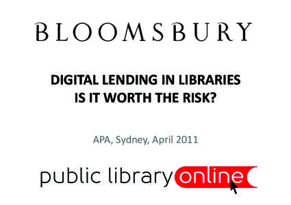 DIGITAL LENDING IN LIBRARIES  IS IT WORTH THE RISK?   APA, Sydney, April 2011  NO   •  Fric3on in physical lending reduces threat to 