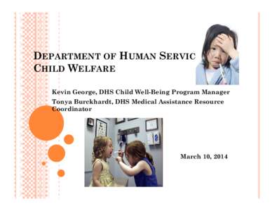 DEPARTMENT OF HUMAN SERVICES CHILD WELFARE Kevin George, DHS Child Well-Being Program Manager Tonya Burckhardt, DHS Medical Assistance Resource Coordinator