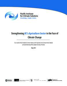 Strengthening BC’s Agriculture Sector in the Face of Climate Change Erica Crawford (Pacific Institute for Climate Solutions and BC Agriculture & Food Climate Action Initiative) and Rachelle Beveridge (PhD Candidate Uni