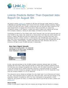 LinkUp Predicts Better Than Expected Jobs Report On August 5th Job search engine LinkUp.com released its 60-day job forecast today based on nearly 1,000,000 job openings indexed each month from over 20,000 company websit