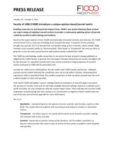 PRESS RELEASE London, UK – October 5, 2011 Faculty ofF1000) introduces a unique opinion-based journal metric Enabling researchers to look beyond the Impact Factor, F1000’s new Journal Rankings (Beta version) u