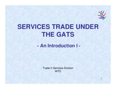 SERVICES TRADE UNDER THE GATS - An Introduction I - Trade in Services Division WTO