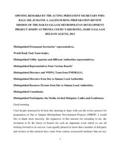 OPENING REMARKS BY THE ACTING PERMANENT SECRETARY PMO­ RALG MR. JUMANNE A. SAGINI DURING PREPARATION REVIEW  MISSION OF THE DAR ES SALAAM METROPOLITAN DEVELOPMENT  PROJECT (DMDP) AT PROTEA COU