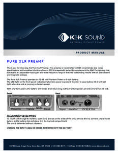 PRODUCT MANUAL  PURE XLR PREAMP Thank you for choosing the Pure XLR Preamp. This preamp is handcrafted in USA to extremely low noise specifications with excellent clarity and warm EQ. It is especially suited to complemen