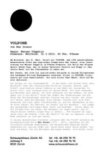 VOLPONE von Ben Jonson Regie: Werner Düggelin Premiere: Mittwoch, [removed], 20 Uhr, Pfauen Am Mittwoch, den 31. März, feiert mit VOLPONE, dem 1606 geschriebenen, bekanntesten Stück des englischen Dramatikers Ben Jons