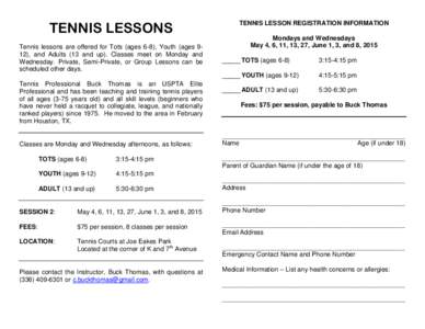 TENNIS LESSONS Tennis lessons are offered for Tots (ages 6-8), Youth (ages 912), and Adults (13 and up). Classes meet on Monday and Wednesday. Private, Semi-Private, or Group Lessons can be scheduled other days. Tennis P