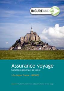 Assurance voyage Conditions générales de vente I-Go Séjour France - BRONZE Important ! Veuillez lire attentivement ce document et emportez-le en voyage.