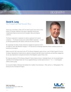 BIOGRAPHY David K. Lang Vice President and Chief Financial Officer David Lang is chief financial officer (CFO) for United Launch Alliance (ULA). In this position, he provides leadership to the finance organization that p
