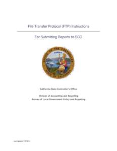 File Transfer Protocol (FTP) Instructions For Submitting Reports to SCO California State Controller’s Office Division of Accounting and Reporting Bureau of Local Government Policy and Reporting