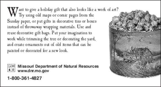 W  ant to give a holiday gift that also looks like a work of art? Try using old maps or comic pages from the Sunday paper, or put gifts in decorative tins or boxes instead of throwaway wrapping materials. Use and