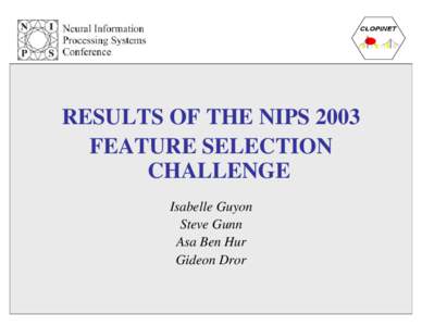 RESULTS OF THE NIPS 2003 FEATURE SELECTION CHALLENGE Isabelle Guyon Steve Gunn Asa Ben Hur