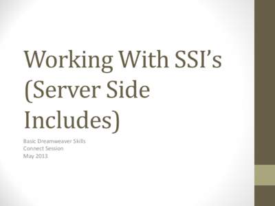 Working With SSI’s (Server Side Includes) Basic Dreamweaver Skills Connect Session May 2013