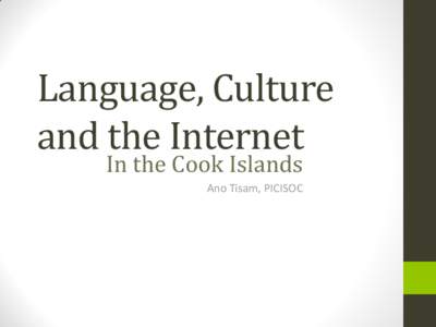 Language, Culture and the Internet In the Cook Islands Ano Tisam, PICISOC  Overview