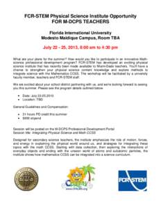FCR-STEM Physical Science Institute Opportunity FOR M-DCPS TEACHERS Florida International University Modesto Maidique Campus, Room TBA July[removed], 2013, 8:00 am to 4:30 pm What are your plans for the summer? How would 
