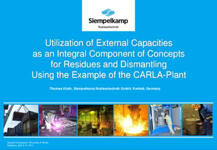 Utilization of External Capacities as an Integral Component of Concepts for Residues and Dismantling Using the Example of the CARLA-Plant Thomas Kluth, Siempelkamp Nukleartechnik GmbH, Krefeld, Germany