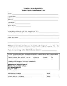 Catholic Central High School Athletic Facility Usage Request Form Name: _______________________________________________________________ Organization: __________________________________________________________ Address: __