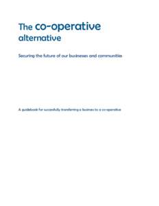 The co-operative alternative Securing the future of our businesses and communities A guidebook for successfully transferring a business to a co-operative