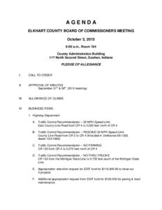 AGENDA ELKHART COUNTY BOARD OF COMMISSIONERS MEETING October 5, 2015 9:00 a.m., Room 104 County Administration Building 117 North Second Street, Goshen, Indiana