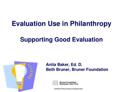 Evaluation Use in Philanthropy Supporting Good Evaluation Anita Baker, Ed. D. Beth Bruner, Bruner Foundation Bruner Foundation