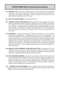 PRACTICE DIRECTION 16: Costs Assessment Hearings 16.1 OVERVIEW: Where one party is ordered to pay the costs of another party to proceedings, those parties may end up in dispute over whether the costs claimed were reasona