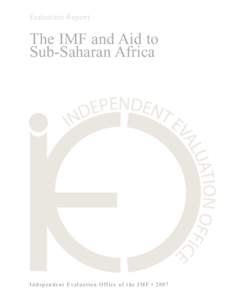 Evaluation Report  The IMF and Aid to Sub‑Saharan Africa  Independent Evaluation Off ice of the IMF • 2007