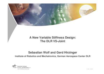 A New Variable Stiffness Design: The DLR VS-Joint Sebastian Wolf and Gerd Hirzinger Institute of Robotics and Mechatronics, German Aerospace Center DLR