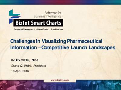 Patents & IP Sequences | Clinical Trials | Drug Pipelines  Challenges in Visualizing Pharmaceutical Information – Competitive Launch Landscapes II-SDV 2016, Nice Diane Q. Webb, President