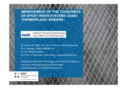 IMPROVEMENT OF THE TOUGHNESS OF EPOXY RESIN SYSTEMS USING THERMOPLASIC BINDERS M. Arnold, D. Stapf, Prof. Dr. M. Henne, UAS Rapperswil Dr. K. Bender, EMS-CHEMIE AG