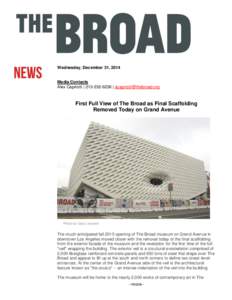 Wednesday, December 31, 2014  Media Contacts Alex Capriotti | [removed] | [removed]  First Full View of The Broad as Final Scaffolding