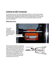 Installing the ABC Transponder. To all sailors who own their own transponders and wish to sail with the Auckland Blokart Club, here are some tips that will make the timing more consistent. If we all have the same Transpo