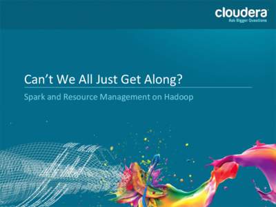 Can’t	
  We	
  All	
  Just	
  Get	
  Along?	
   Spark	
  and	
  Resource	
  Management	
  on	
  Hadoop	
   Introduc=ons	
   • 