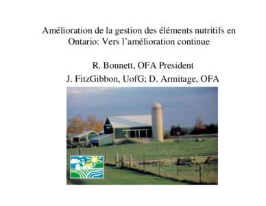 Amélioration de la gestion des éléments nutritifs en Ontario: Vers l’amélioration continue R. Bonnett, OFA President J. FitzGibbon, UofG; D. Armitage, OFA  Etablissement de OFEC