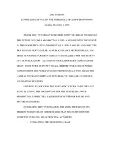 LOU TOMSON LOWER MANHATTAN: ON THE THRESHOLD OF A NEW DOWNTOWN Monday, December 2, 2002 THANK YOU. IT’S GREAT TO BE HERE WITH YOU TODAY TO DISCUSS THE FUTURE OF LOWER MANHATTAN. I FEEL A KINSHIP WITH THE PEOPLE