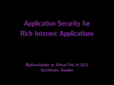 Application Security for Rich Internet Applications @johnwilander at Jfokus Feb[removed]Stockholm, Sweden