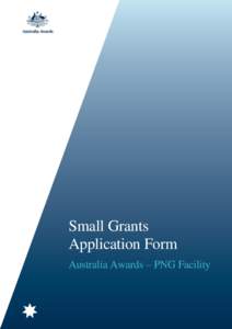 1.0 Overview  Small Grants Application Form Australia Awards – PNG Facility