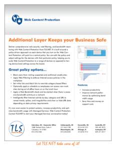Web Content Protection  Additional Layer Keeps your Business Safe Deliver comprehensive web security, web filtering, and bandwidth monitoring with Web Content Protection from TLS.NET. It is built around a policy-driven a