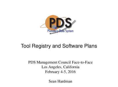 Tool Registry and Software Plans PDS Management Council Face-to-Face Los Angeles, California February 4-5, 2016 Sean Hardman