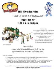SBES PTO & Fat Fellas Help Us Build a Playground Friday, May 23rd 11:00 a.m. to 1:00 p.m. THIS IS OUR GOAL!! The K-2 playground equipment is over 20 years old and