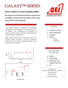 2MHz, 13.56MHz, 27.12MHz, 40.68MHz, 60MHz The Galaxy series of Hybrid RF Generators operate from REDEFINING HIGH POWER™  2 to 60MHz, at power levels from 10kW to 40kW, using