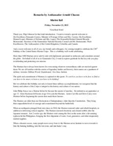 Remarks by Ambassador Arnold Chacon Marine Ball Friday, November 22, 2013 Vista Real Hotel Thank you, SSgt Johnson for that kind introduction. I want to extend a special welcome to: His Excellency Fernando Carrera, Minis