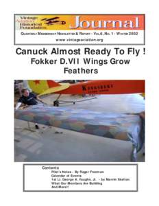 QUARTERLY MEMBERSHIP NEWSLETTER & REPORT - VOL.6, NO. 1 - WINTER 2002 www.vintageaviation.org Canuck Almost Ready To Fly ! Fokker D.VII Wings Grow Feathers