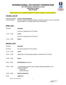 INTERNATIONAL ICE HOCKEY FEDERATION 2011 IIHF Hockey Development Camp Officiating Program Daily Program *Daily program can be adjusted based on the latest changes in camp operations Thursday, June 30