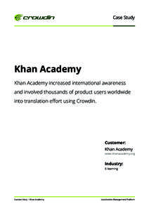 Case Study  Khan Academy Khan Academy increased international awareness and involved thousands of product users worldwide into translation eﬀort using Crowdin.