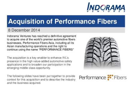 Acquisition of Performance Fibers 8 December 2014 Indorama Ventures has reached a definitive agreement to acquire one of the world’s premier automotive fibers businesses, Performance Fibers Asia, including all its Asia