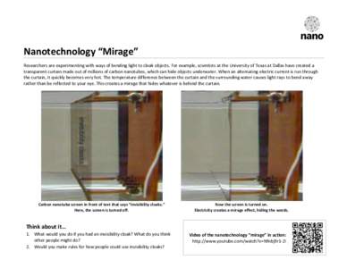    Nanotechnology	
  “Mirage”	
      Researchers	
  are	
  experimenting	
  with	
  ways	
  of	
  bending	
  light	
  to	
  cloak	
  objects.	
  For	
  example,	
  scientists	
  at	
  the	
  Unive