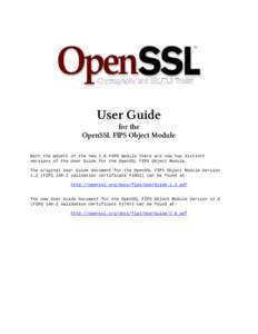 User Guide for the OpenSSL FIPS Object Module With the advent of the new 2.0 FIPS module there are now two distinct versions of the User Guide for the OpenSSL FIPS Object Module. The original User Guide document for the 