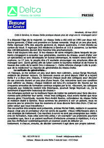 PRESSE  Vendredi, 18 mai 2012 Créé à Genève, le réseau Delta pratique depuis plus de vingt ans le «managed care»  Il a dépassé l’âge de la majorité. Le réseau Delta a été créé en 1991 par deux médecins