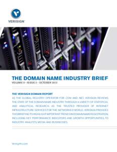 The DOMAIN NAME INDUSTRY BRIEF VOLUME 9 - ISSUE 3 - OCTOBER 2012 THE VERISIGN DOMAIN REPORT								 As the global registry operator for .com and .net, Verisign reviews the state of the domain name industry through a vari