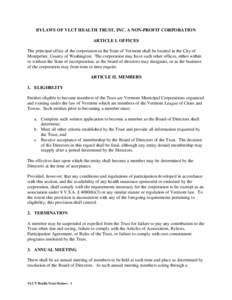 BYLAWS OF VLCT HEALTH TRUST, INC. A NON-PROFIT CORPORATION ARTICLE I. OFFICES The principal office of the corporation in the State of Vermont shall be located in the City of Montpelier, County of Washington. The corporat