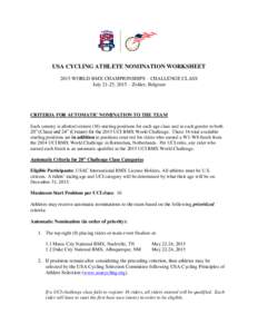 USA CYCLING ATHLETE NOMINATION WORKSHEET 2015 WORLD BMX CHAMPIONSHIPS – CHALLENGE CLASS July 21-25, 2015 – Zolder, Belgium CRITERIA FOR AUTOMATIC NOMINATION TO THE TEAM Each country is allotted sixteen (16) starting 